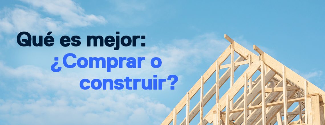 Mejor comprar o construir casa